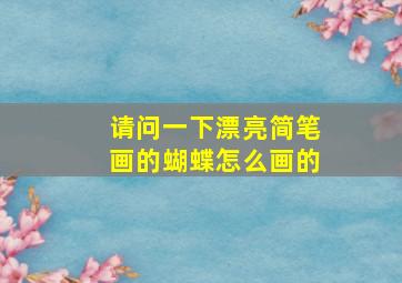 请问一下漂亮简笔画的蝴蝶怎么画的