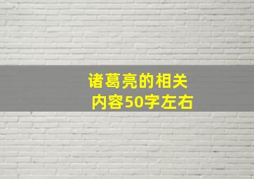 诸葛亮的相关内容50字左右