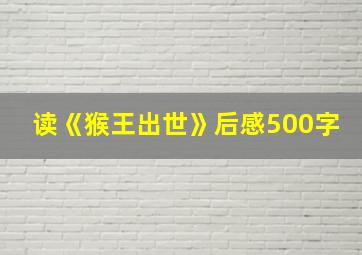 读《猴王出世》后感500字