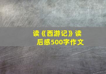 读《西游记》读后感500字作文