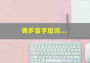 调多音字组词...