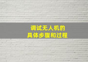 调试无人机的具体步骤和过程