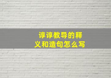 谆谆教导的释义和造句怎么写