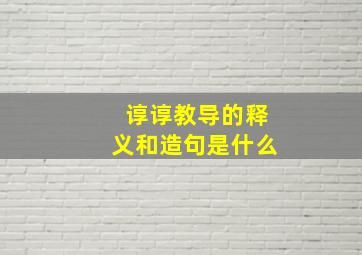 谆谆教导的释义和造句是什么