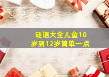 谜语大全儿童10岁到12岁简单一点