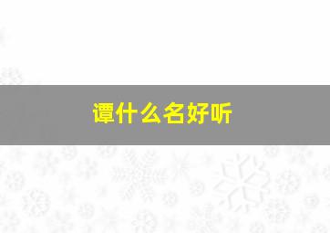 谭什么名好听