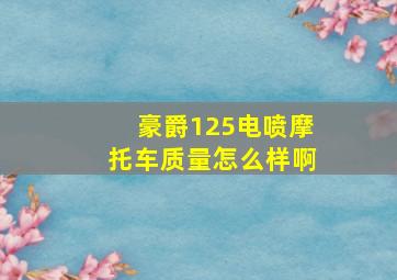 豪爵125电喷摩托车质量怎么样啊