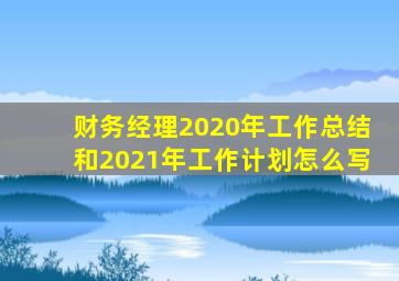 财务经理2020年工作总结和2021年工作计划怎么写