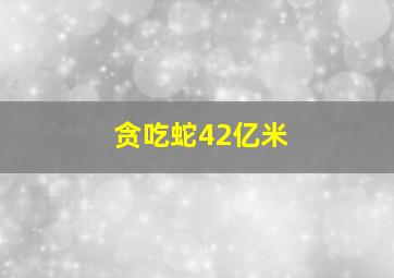 贪吃蛇42亿米