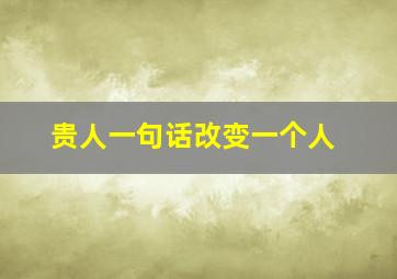 贵人一句话改变一个人