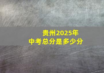 贵州2025年中考总分是多少分