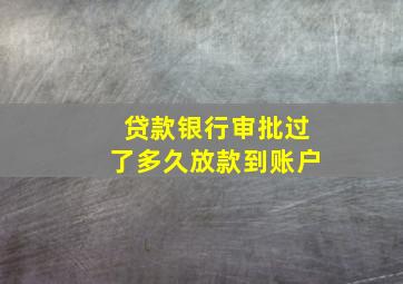 贷款银行审批过了多久放款到账户