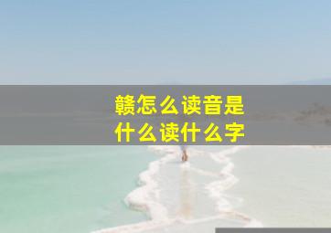 赣怎么读音是什么读什么字