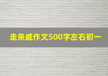 走亲戚作文500字左右初一