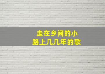 走在乡间的小路上几几年的歌