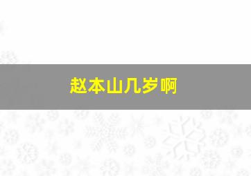 赵本山几岁啊