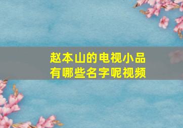 赵本山的电视小品有哪些名字呢视频