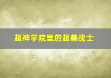 超神学院里的超兽战士