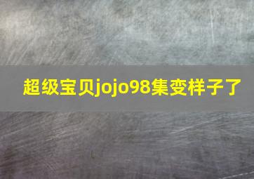 超级宝贝jojo98集变样子了