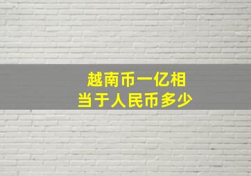 越南币一亿相当于人民币多少