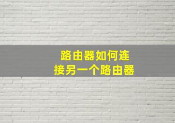 路由器如何连接另一个路由器