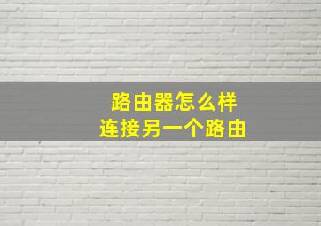 路由器怎么样连接另一个路由