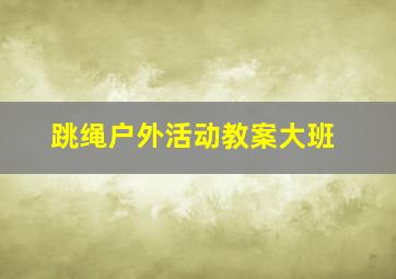 跳绳户外活动教案大班