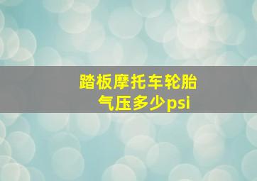 踏板摩托车轮胎气压多少psi