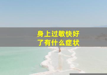 身上过敏快好了有什么症状