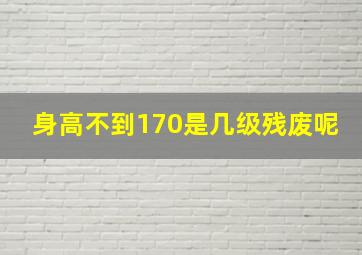 身高不到170是几级残废呢