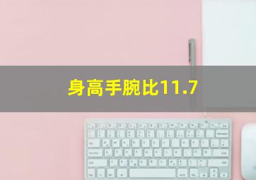 身高手腕比11.7