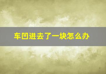 车凹进去了一块怎么办