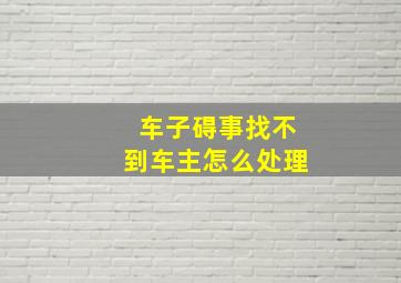 车子碍事找不到车主怎么处理