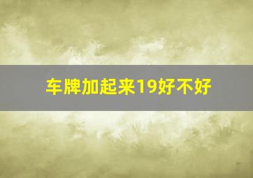 车牌加起来19好不好