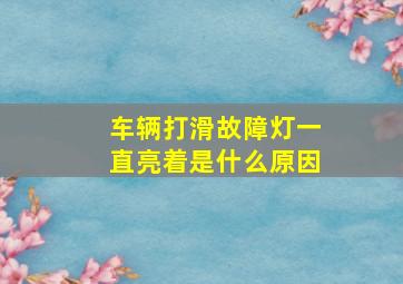 车辆打滑故障灯一直亮着是什么原因