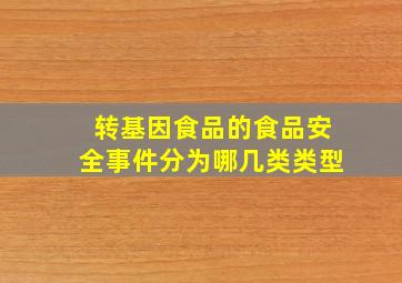 转基因食品的食品安全事件分为哪几类类型