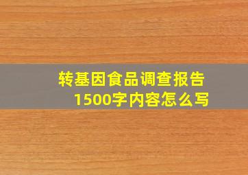 转基因食品调查报告1500字内容怎么写