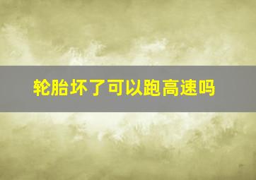 轮胎坏了可以跑高速吗