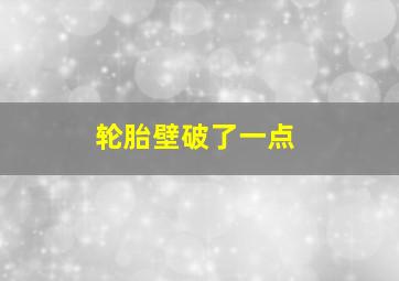 轮胎壁破了一点