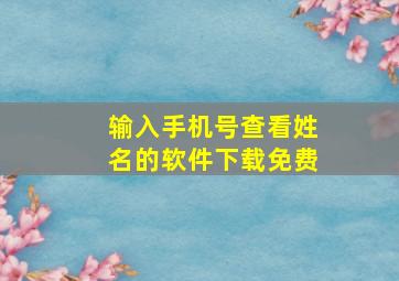 输入手机号查看姓名的软件下载免费