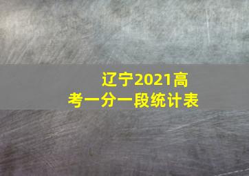 辽宁2021高考一分一段统计表