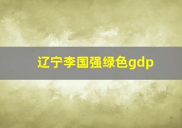 辽宁李国强绿色gdp