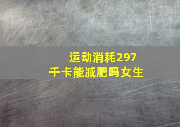 运动消耗297千卡能减肥吗女生