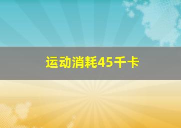 运动消耗45千卡