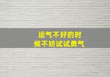 运气不好的时候不妨试试勇气