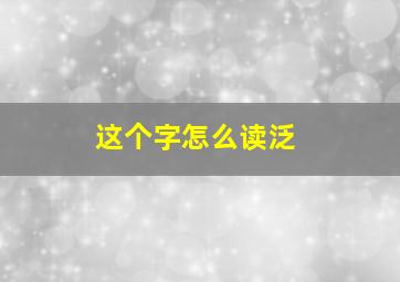 这个字怎么读泛