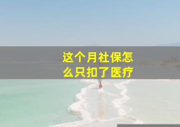 这个月社保怎么只扣了医疗