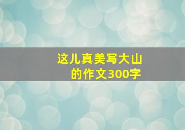 这儿真美写大山的作文300字