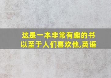 这是一本非常有趣的书以至于人们喜欢他,英语