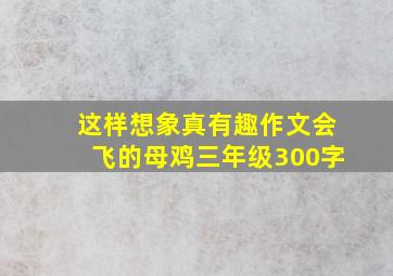 这样想象真有趣作文会飞的母鸡三年级300字